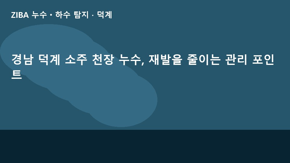 경남 덕계 소주 천장 누수, 재발을 줄이는 관리 포인트