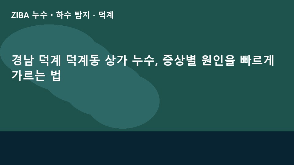 경남 덕계 덕계동 상가 누수, 증상별 원인을 빠르게 가르는 법